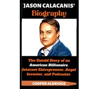 JASON CALACANIS' BIOGRAPHY: The Untold Story of an American Billionaire, Internet Entrepreneur, Angel Investor, and Podcaster.