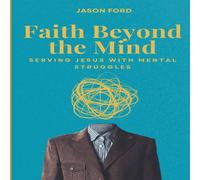 Jason Ford Faith Beyond the Mind: Serving Jesus with Mental Struggles Jason Ford Multicolor