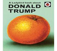 A Ladybird Book About Donald Trump – Ladybirds for Grown-Ups – Penguin Books