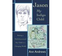 Jason, My Indigo Child: Raising a Multidimensional Star Child in a Changing World (STAR KIDS CHRONICLES, V. 3)