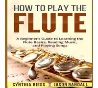 Jason Randall How to Play the Flute: A Beginner's Guide to Learning the Flute Jason Randall Multicolor