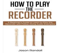 Jason Randall How to Play the Recorder: A Beginner's Guide to Learn to Play the Jason Randall Multicolor