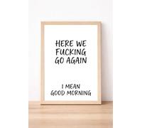 JasonCarlMorgan WinsterCreations Here We Fucking Go Again I Mean Good Morning Typography Print, Humorous Bedroom Wall Art, Modern Home Decor A3 High Gloss