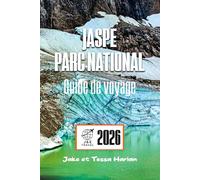 JASPE Parc national Guide de voyage: À la découverte des majestueuses étendues sauvages du Canada : nature, aventure et conseils locaux