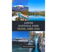 JASPER NATIONAL PARK TRAVEL GUIDE 2026: Discover Jasper’s wild beauty, glaciers, lakes, and unforgettable outdoor adventures