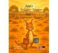 Jasper the firefighter kangaroo - Jasper das Feuerwehr-Känguru: A bilingual story about courage and the strength of being different. An English-German bilingual book for children.