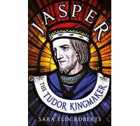 Jasper: The Tudor Kingmaker