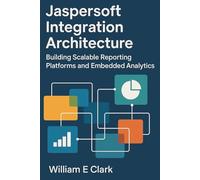 Jaspersoft Integration Architecture: Building Scalable Reporting Platforms and Embedded Analytics