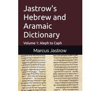 Jastrow's Hebrew and Aramaic Dictionary: Volume 1: Aleph to Caph