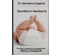 Jaundice in Newborns: Comprehensive Insights into Pathophysiology, Diagnosis, and Management