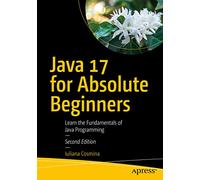 Java 17 for Absolute Beginners : Learn the Fundamentals of Java Programming