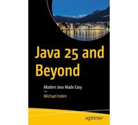 Java 25 and Beyond: Modern Java Made Easy
