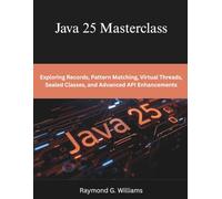 Java 25 Masterclass: Exploring Records, Pattern Matching, Virtual Threads, Sealed Classes, and Advanced API Enhancements (programming, engineering and design)