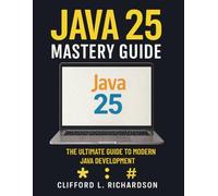 Java 25 Mastery Guide: The Ultimate Guide to Modern Java Development