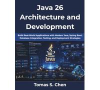 Java 26 Architecture and Development: Build Real-World Applications with Modern Java, Spring Boot, Database Integration, Testing, and Deployment Strategies