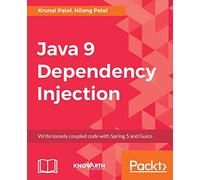 Java 9 Dependency Injection: Write loosely coupled code with Spring 5 and Guice