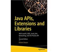 Java APIs, Extensions and Libraries: With JavaFX, JDBC, jmod, jlink, Networking, and the Process API