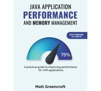Java Application Performance and Memory Management: A practical guide to improving performance for JVM applications