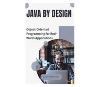 Java by Design: Object-Oriented Programming for Real-World Applications
