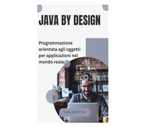 Java by Design: Programmazione orientata agli oggetti per applicazioni nel mondo reale