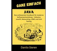 JAVA: Das umfassende Handbuch für moderne Softwareentwicklung - Inklusive JavaFX, Networking, JDBC und Unit Testing (GANZ EINFACH)