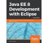 Java EE 8 Development with Eclipse: Develop, test, and troubleshoot Java Enterprise applications rapidly with Eclipse, 3rd Edition