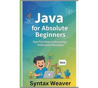 Java for Absolute Beginners: Your First Steps to Becoming a Professional Developer