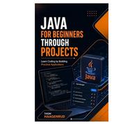 Java for Beginners Through Projects: Learn Coding by Building Practical Applications