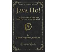 Java Ho!: The Adventures of Four Boys Amid Fire, Storm and Shipwreck (Classic Reprint)