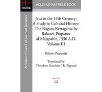 Java in the 14th Century: A Study in Cultural History: A Study in Cultural History The Nagara-Kertagama by Rakawi, Prapanca of Majapahit, 1356 A.D.