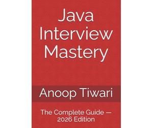 Java Interview Mastery: The Complete Guide - 2026 Edition