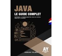 Java Le Guide Complet: Maîtrisez La Programmation Java Du Niveau Débutant A Avancé