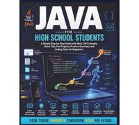 Java Made Easy for High School Students: An Easy Step-by-Step Guide for Beginners to Build Coding Skills with Fun Projects and Real-Life Examples (Pinnacle Computer Language Series)