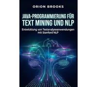 Java-Programmierung für Text Mining und NLP: Entwicklung von Textanalyseanwendungen mit Stanford NLP