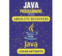 Java Programming For Absolute Beginners: Step-by-Step Instructions to Begin Crafting Your Own Software Projects (Java PowerStack Series)