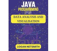 JAVA PROGRAMMING FOR DATA ANALYSIS AND VISUALISATION: Step-by-Step Methods for Organizing Complex Information and Communicating Results Effectively (Java PowerStack Series)
