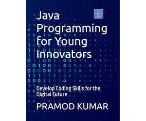 Java Programming for Young Innovators: Develop Coding Skills for the Digital Future