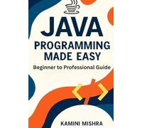 JAVA Programming Made Easy: Beginner to Professional Guide