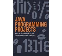Java Programming Projects: Practical Hands-On Guide for Beginners and Exercises (Hands-On Coding & Automation Series)