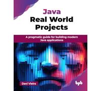 Java Real World Projects: A pragmatic guide for building modern Java applications (English Edition)