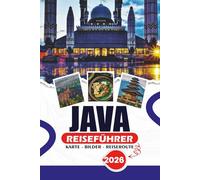 JAVA REISEFÜHRER 2026: Entdecken Sie mit Zuversicht: Detaillierte Reiserouten, Visa- und Flughinweise, Top-Attraktionen, Abenteueraktivitäten, lokale ... für eine unvergessliche Reise