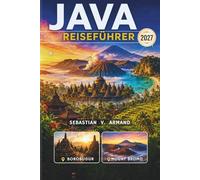 JAVA REISEFÜHRER 2027: Entdecken Sie das kulturelle Herz Indonesiens in Südostasien mit ikonischen Vulkanen, unberührten Stränden, antiken Tempeln, ... Reiserouten und detaillierten Karten.