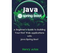 Java Spring Boot: A Beginner’s Guide to Building Your First Web Applications with Java Spring Boot