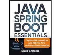 Java Spring Boot Essentials: Develop Microservices and RESTful APIs with Practical Examples (java programming guide)