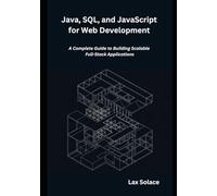 Java, SQL, and JavaScript for Web Development: A Complete Guide to Building Scalable Full-Stack Applications