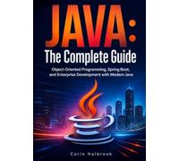 Java: The Complete Guide: Object-Oriented Programming, Spring Boot, and Enterprise Development with Modern Java