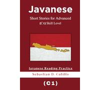 Javanese Short Stories for Advanced (C1) Skill Level - Javanese Reading Practice (Javanese Short Stories (CEFR Leveled Language Learning))