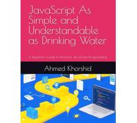 JavaScript As Simple and Understandable as Drinking Water: A Beginner's Guide to Practical JavaScript Programming