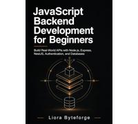 JavaScript Backend Development for Beginners: Build Real-World APIs with Node.js, Express, NestJS, Authentication, and Databases