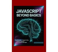 JavaScript Beyond Basics: Asynchronous Programming ES2025 Features and Scalable Web Apps